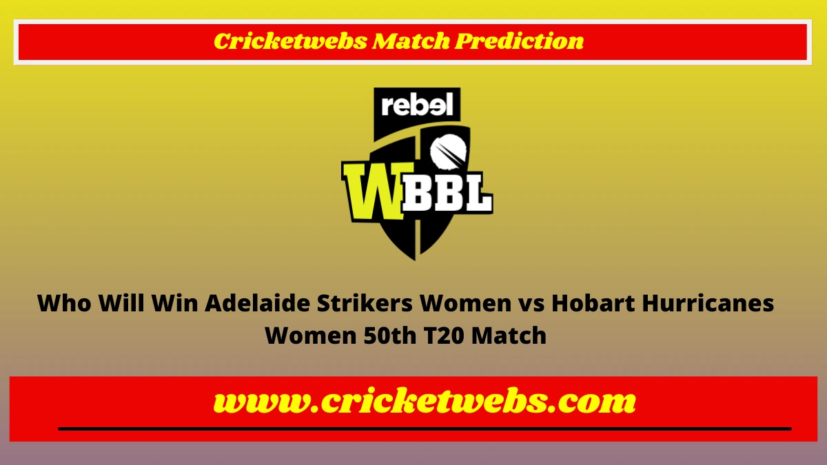 Who Will Win Adelaide Strikers Women vs Hobart Hurricanes Women 50th T20 WBBL 2022 Match Prediction