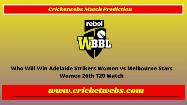 Who Will Win Adelaide Strikers Women vs Melbourne Stars Women 26th T20 WBBL 2022 Match Prediction