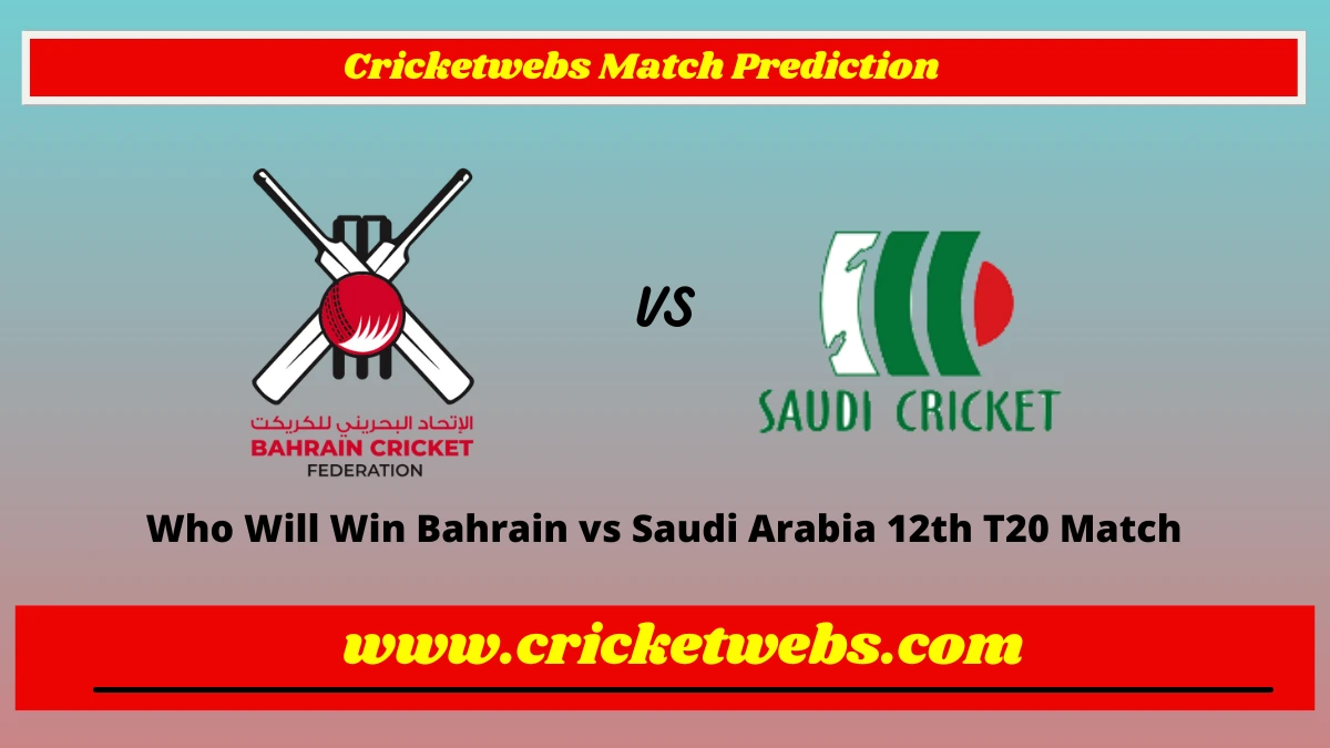 Who Will Win Bahrain vs Saudi Arabia 12th T20 Match Prediction