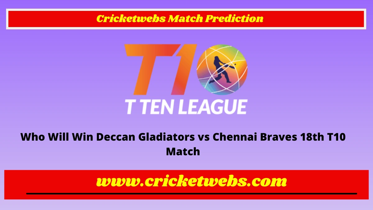 Who Will Win Deccan Gladiators vs Chennai Braves 18th T10 League 2022 Match Prediction