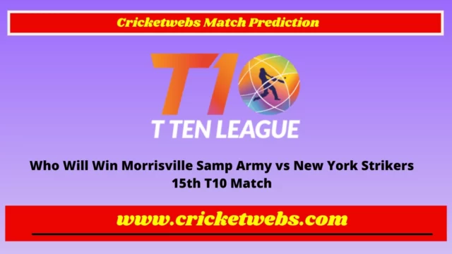 Who Will Win Morrisville Samp Army vs New York Strikers 15th T10 League 2022 Match Prediction