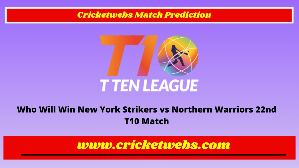 Who Will Win New York Strikers vs Northern Warriors 22nd T10 League 2022 Match Prediction