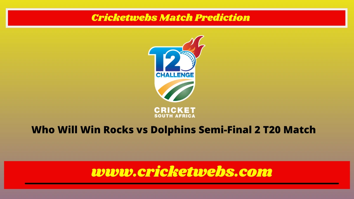 Who Will Win Rocks vs Dolphins Semi-Final 2 T20 T20 CSA T20 Challenge 2022 Match Prediction