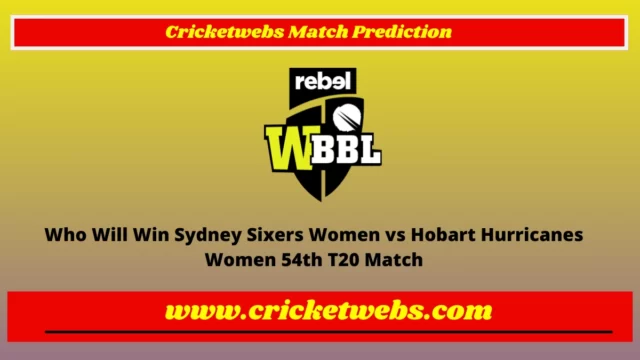 Who Will Win Sydney Sixers Women vs Hobart Hurricanes Women 54th T20 WBBL 2022 Match Prediction