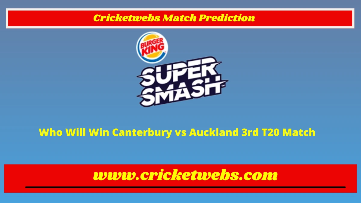 Who Will Win Canterbury vs Auckland 3rd T20 Super Smash League 2022 Match Prediction