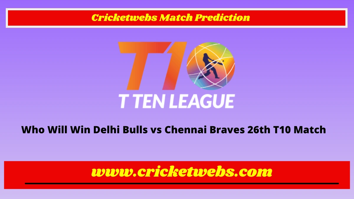 Who Will Win Delhi Bulls vs Chennai Braves 26th T10 League 2022 Match Prediction