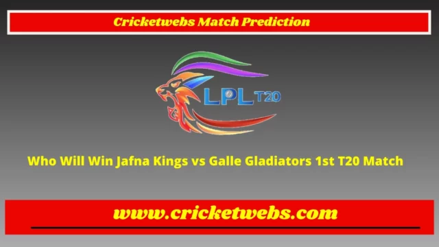 Who Will Win Jafna Kings vs Galle Gladiators 1st T20 Lanka Premier League 2022 Match Prediction