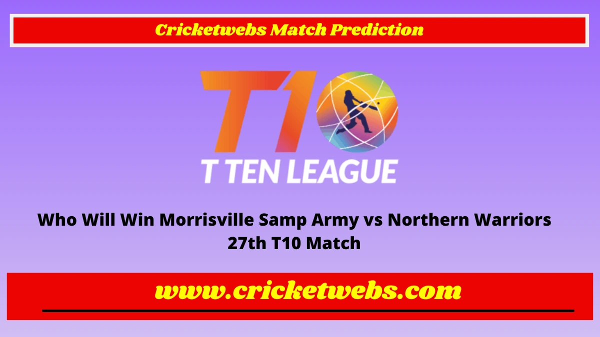 Who Will Win Morrisville Samp Army vs Northern Warriors 27th T10 League 2022 Match Prediction