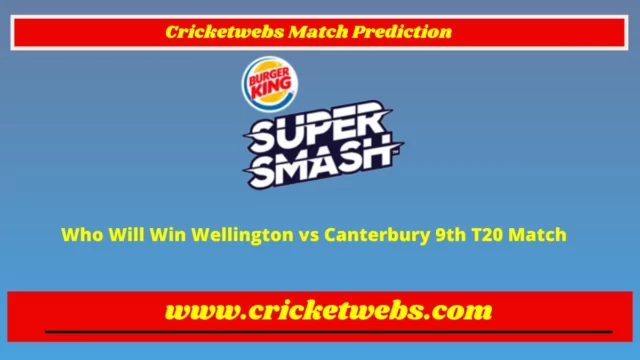 Who Will Win Wellington vs Canterbury 9th T20 Super Smash League 2022 Match Prediction
