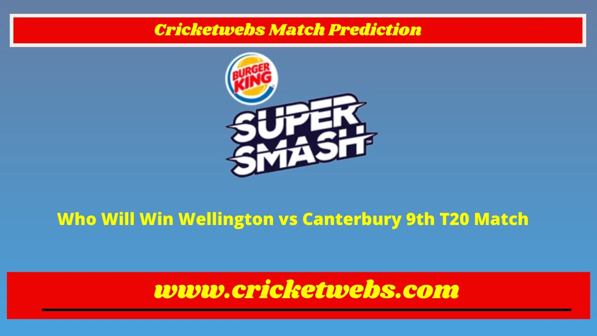 Who Will Win Wellington vs Canterbury 9th T20 Super Smash League 2022 Match Prediction