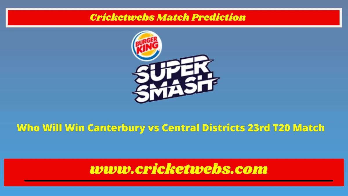 Who Will Win Canterbury vs Central Districts 23rd T20 Super Smash League 2022 Match Prediction