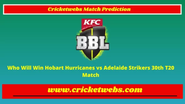 Who Will Win Hobart Hurricanes vs Adelaide Strikers 30th T20 Big Bash League 2022 Match Prediction