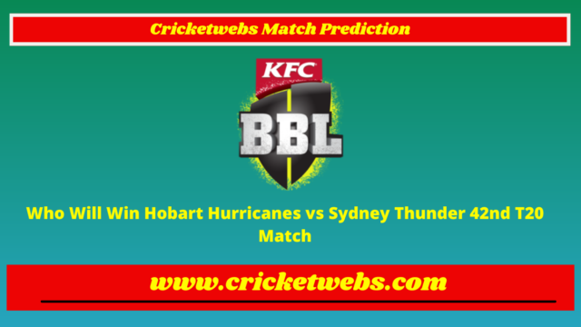 Who Will Win Hobart Hurricanes vs Sydney Thunder 42nd T20 Big Bash League 2022 Match Prediction