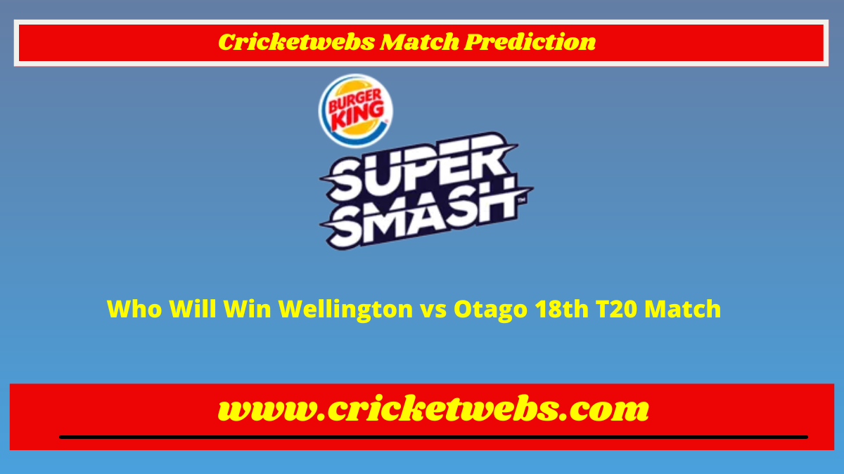 Who Will Win Wellington vs Otago 18th T20 Super Smash League 2022 Match Prediction