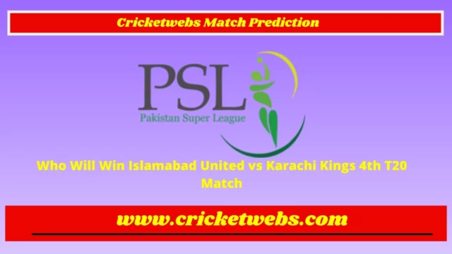 Who Will Win Islamabad United vs Karachi Kings 4th T20 Pakistan Super League 2023 Match Prediction