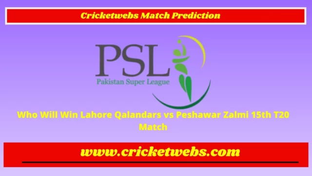 Who Will Win Lahore Qalandars vs Peshawar Zalmi 15th T20 Pakistan Super League 2023 Match Prediction