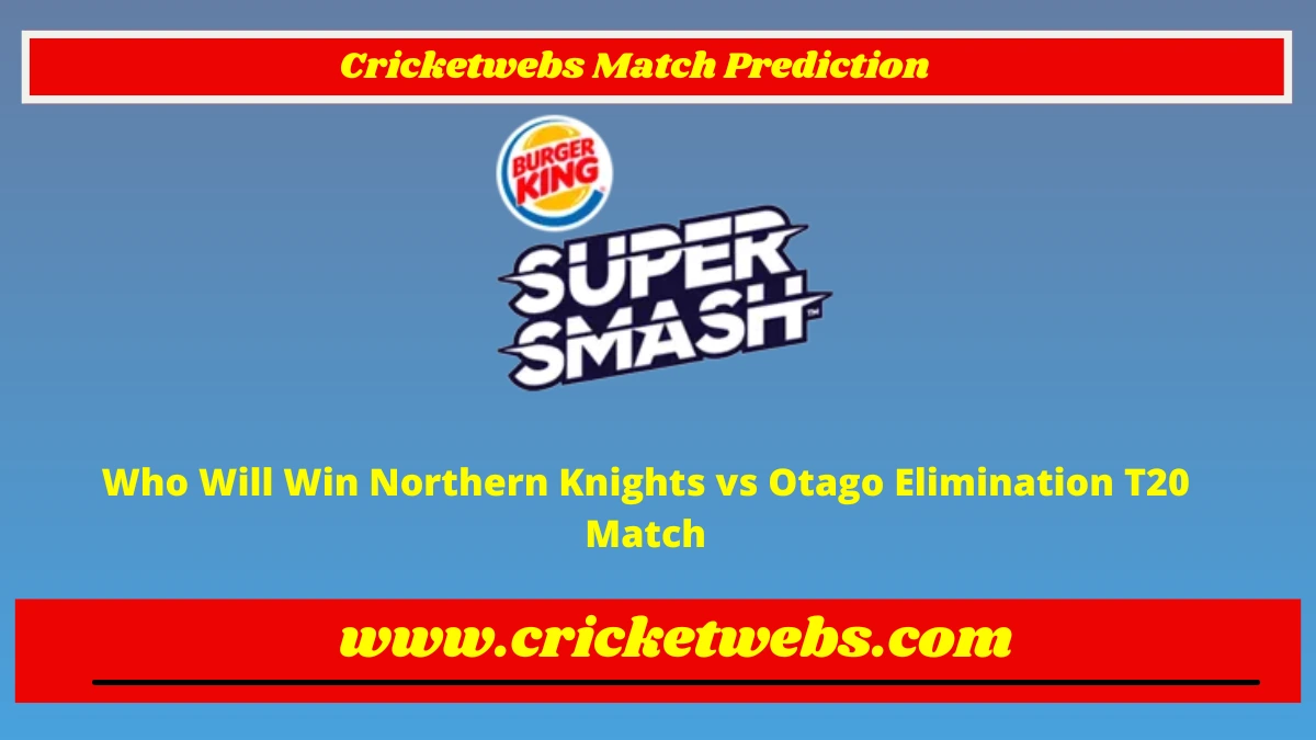 Who Will Win Northern Knights vs Otago Elimination T20 Super Smash League 2022 Match Prediction