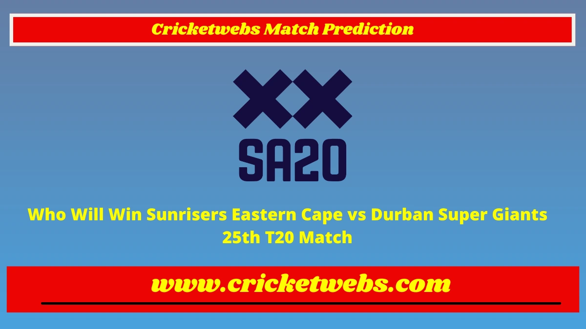 Who Will Win Sunrisers Eastern Cape vs Durban Super Giants 25th T20 SA20 League 2023 Match Prediction