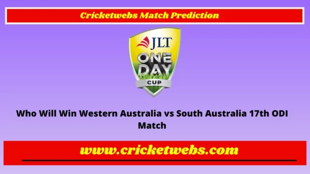 Who Will Win Western Australia vs South Australia 17th ODI Australia One Day Cup 2022 Match Prediction