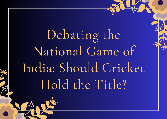 Debating the National Game of India Should Cricket Hold the Title