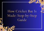 How Cricket Bat Is Made Step-by-Step Guide