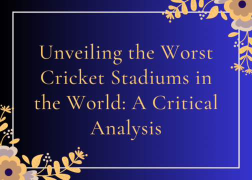 Unveiling the Worst Cricket Stadiums in the World A Critical Analysis