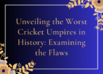 Unveiling the Worst Cricket Umpires in History Examining the Flaws