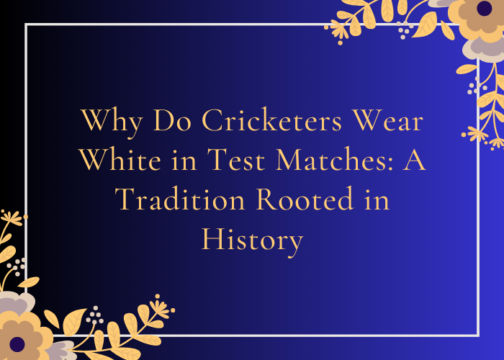 Why Do Cricketers Wear White In Test Matches A Tradition Rooted In History