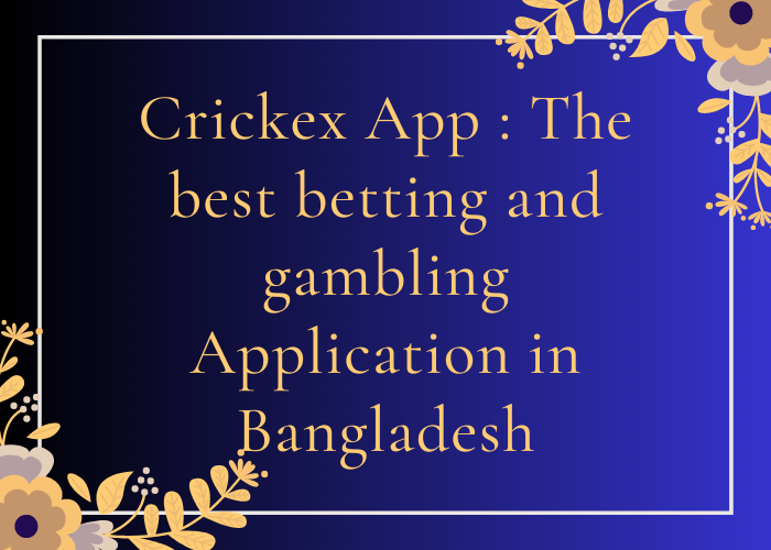 Crickex App The best betting and gambling Application in Bangladesh