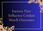 Factors That Influence Cricket Match Outcomes A Guide to Making Accurate Predictions
