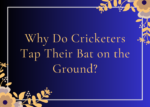 The Tapping Ritual Why Do Cricketers Tap Their Bat on the Ground