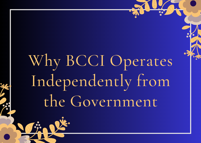 Why BCCI Operates Independently from the Government