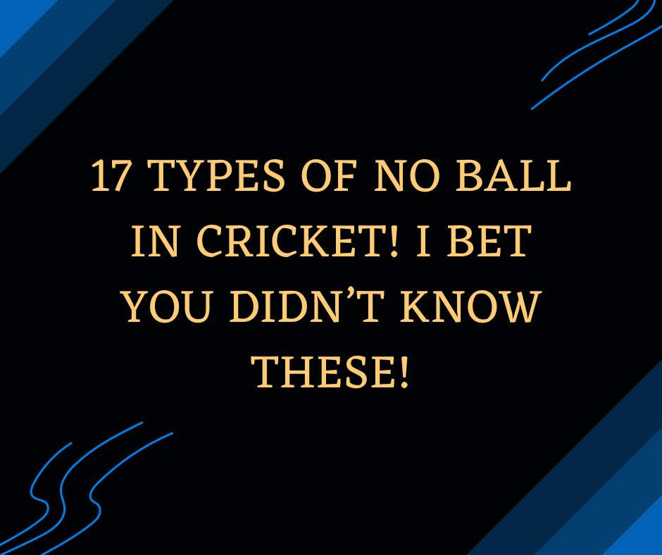 17 Types of No Ball in Cricket! I Bet You Didn’t Know These!