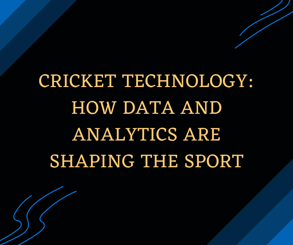 Cricket Technology How Data and Analytics Are Shaping the Sport