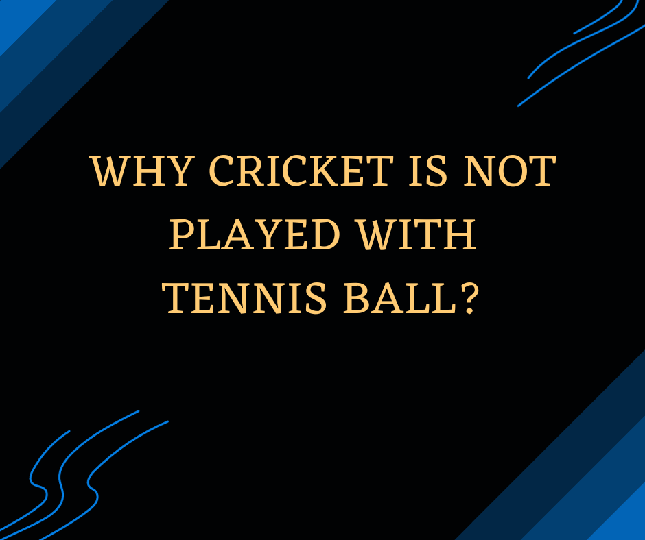 Why Cricket is NOT played with Tennis Ball