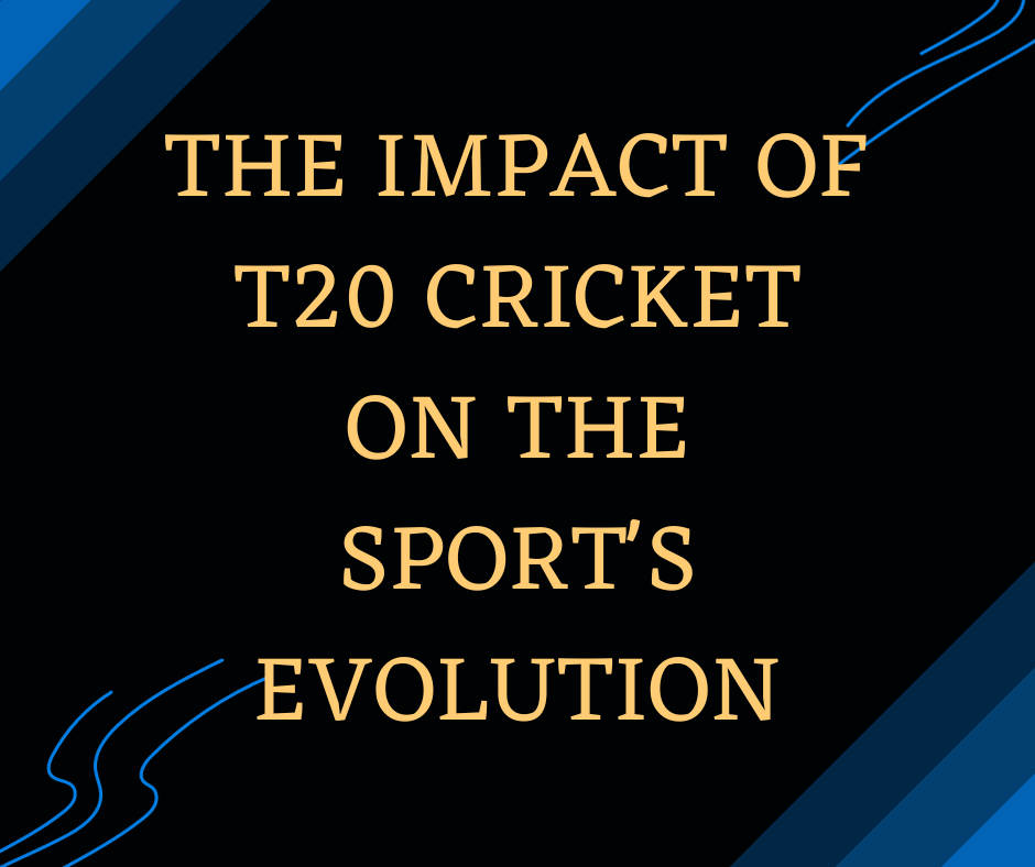 The Impact of T20 Cricket on the Sport's Evolution